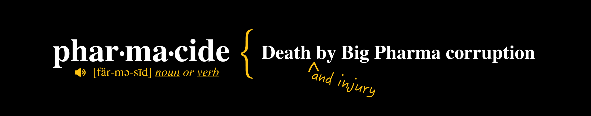 The definition of the word pharmacide: Death and injury by Big Pharma corruption